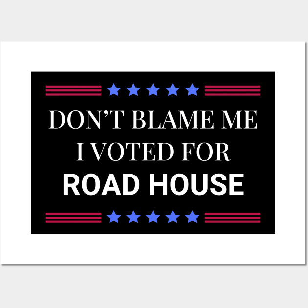 Road House: Dont Blame Me I Voted For Road House Wall Art by Woodpile